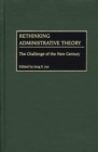 Image for Rethinking administrative theory: the challenge of the new century
