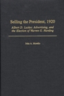 Image for Selling the president, 1920: Albert D. Lasker, advertising, and the election of Warren G. Harding