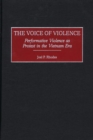 Image for The voice of violence: performative violence as protest in the Vietnam era