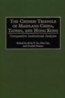 Image for The Chinese triangle of Mainland China, Taiwan, and Hong Kong: comparative institutional analyses