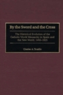Image for By the sword and the cross: the historical evolution of the Catholic world monarchy in Spain and the New World, 1492-1825