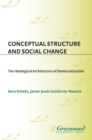 Image for Conceptual structure and social change: the ideological architecture of democratization
