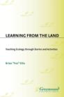 Image for Learning from the Land: Teaching Ecology Through Stories and Activities