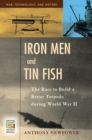 Image for Iron men and tin fish: the race to build a better torpedo during World War II
