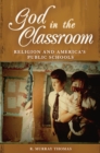 Image for God in the classroom: religion and America&#39;s public schools