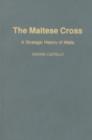 Image for The Maltese Cross: a strategic history of Malta