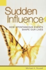 Image for Sudden influence: how spontaneous events shape our lives