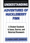 Image for Understanding Adventures of Huckleberry Finn: a student casebook to issues, sources, and historical documents
