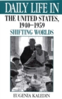 Image for Daily life in the United States, 1940-1959: shifting worlds