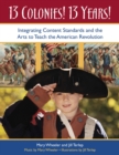 Image for 13 colonies! 13 years!: integrating content standards and the arts to teach the American Revolution