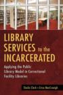 Image for Library services to the incarcerated: applying the public library model in correctional facility libraries