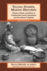 Image for Telling Stories, Making Histories: Women, Words, and Islam in Nineteenth-Century Hausaland and the Sokoto Caliphate