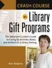 Image for Crash course in library gift programs: the reluctant curator&#39;s guide to caring for archives, books and artifacts in a library setting