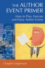 Image for The author event primer: how to plan, execute and enjoy author events