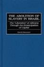 Image for The abolition of slavery in Brazil: the &quot;liberation&quot; of Africans through the emancipation of capital : number 17