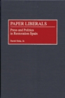 Image for Paper liberals: press and  politics in restoration Spain