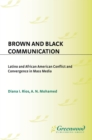 Image for Brown and Black communication: Latino and African American conflict and convergence in mass media