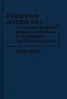 Image for Ethnics in a Borderland : An Inquiry into the Nature of Ethnicity and Reduction of Ethnic Tensions in a One-Time Genocide Area