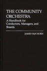 Image for The Community Orchestra : A Handbook for Conductors, Managers, and Boards