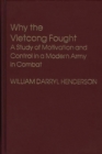 Image for Why the Vietcong Fought : A Study of Motivation and Control in a Modern Army in Combat