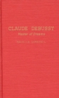Image for Claude Debussy : Master of Dreams