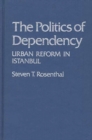 Image for The Politics of Dependency : Urban Reform in Istanbul