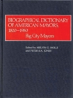 Image for Biographical Dictionary of American Mayors, 1820-1980 : Big City Mayors