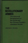 Image for The Revolutionary Armies : The Historical Development of the Soviet and the Chinese People&#39;s Liberation Armies