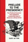 Image for Prelude to the Presidency : The Political Character and Legislative Leadership Style of Governor Jimmy Carter