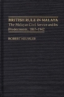 Image for British Rule in Malaya : The Malayan Civil Service and Its Predecessors, 1867-1942