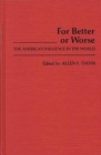 Image for For Better or Worse : The American Influence in the World