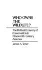 Image for Who Owns the Wildlife? : The Political Economy of Conservation in Nineteenth-Century America