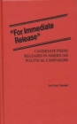 Image for For Immediate Release : Candidate Press Releases in American Political Campaigns