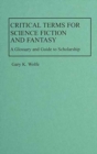 Image for Critical Terms for Science Fiction and Fantasy : A Glossary and Guide to Scholarship