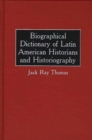 Image for Biographical Dictionary of Latin American Historians and Historiography