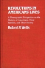 Image for Revolutions in Americans&#39; Lives : A Demographic Perspective on the History of Americans, Their Families, and Their Society