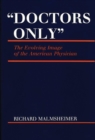 Image for Doctors Only : The Evolving Image of the American Physician