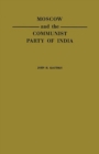 Image for Moscow and the Communist Party of India : A Study in the Postwar Evolution of International Communist Strategy