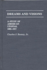 Image for Dreams and Visions : A Study of American Utopias, 1865-1917