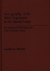 Image for Demography of the Black Population in the United States : An Annotated Bibliography with a Review Essay