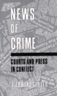 Image for News of Crime : Courts and Press in Conflict