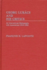 Image for George Lukacs and His Critics : An International Bibliography with Annotations (1910-1982)