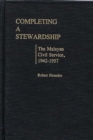 Image for Completing a Stewardship : The Malayan Civil Service, 1942-1957