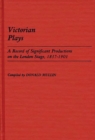Image for Victorian Plays : A Record of Significant Productions on the London Stage, 1837-1901