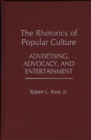 Image for The rhetorics of popular culture  : advertising, advocacy, and entertainment