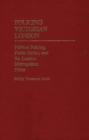 Image for Policing Victorian London : Political Policing, Public Order, and the London Metropolitan Police