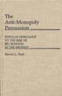 Image for The Anti-Monopoly Persuasion : Popular Resistance to the Rise of Big Business in the Midwest