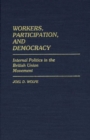 Image for Workers, Participation, and Democracy : Internal Politics in the British Union Movement