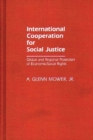 Image for International Cooperation for Social Justice : Global and Regional Protection of Economic/Social Rights