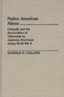 Image for Native American Aliens : Disloyalty and the Renunciation of Citizenship by Japanese Americans During World War II